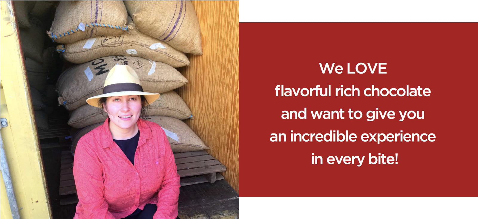 A smiling woman in a hat and red shirt sits in front of stacked burlap sacks. Next to her, text reads: We LOVE flavorful rich chocolate and want to give you an incredible experience in every bite!.